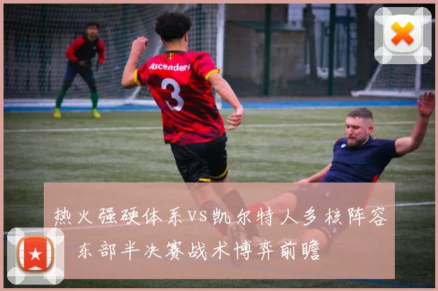 热火强硬体系vs凯尔特人多核阵容：东部半决赛战术博弈前瞻